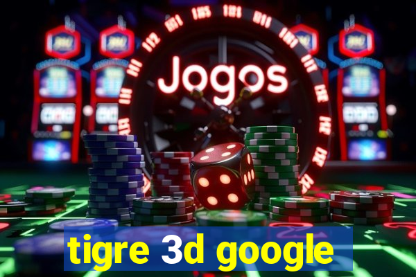 tigre 3d google